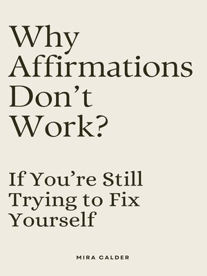 cover image of Why Affirmations Don't Work If You're Still Trying to Fix Yourself
